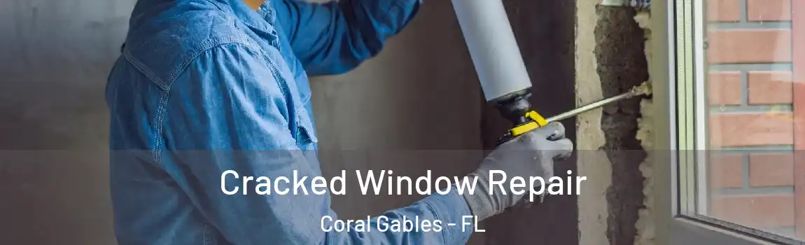 Cracked Window Repair Coral Gables - FL