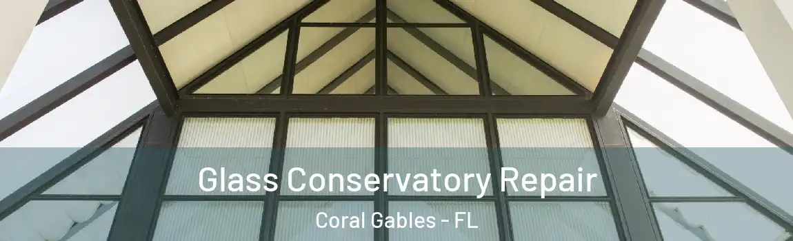 Glass Conservatory Repair Coral Gables - FL