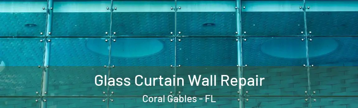 Glass Curtain Wall Repair Coral Gables - FL