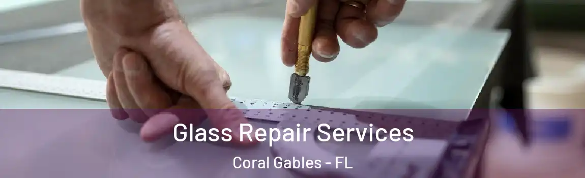 Glass Repair Services Coral Gables - FL